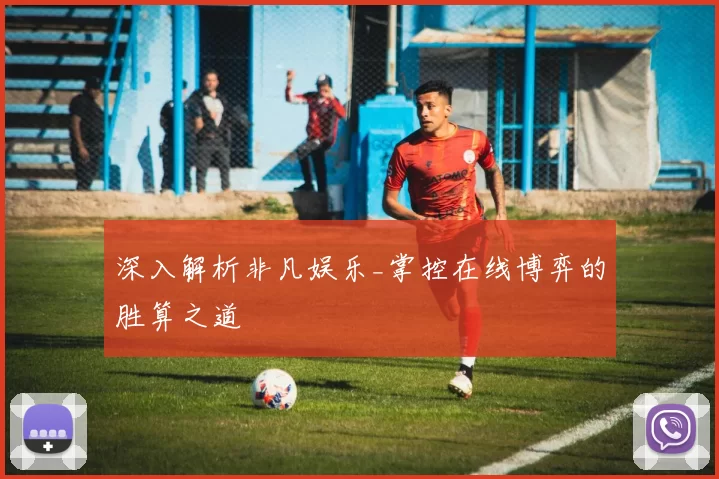 深入解析非凡娱乐_掌控在线博弈的胜算之道