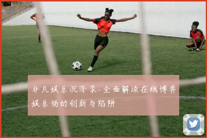 非凡娱乐沉浮录_全面解读在线博弈娱乐场的创新与陷阱